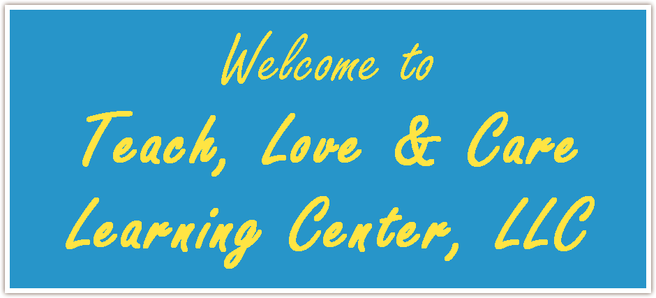 Welcome to Teach, Love & Care Learning Center, LLC