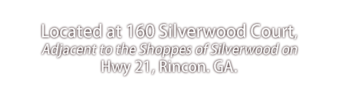 Located at 160 Silverwood Court, Adjacent to the Shoppes of Silverwood on Hwy 21, Rincon. GA.